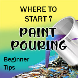 Where to start Paint Pouring with Little to No Art Experience, Beginner Tips